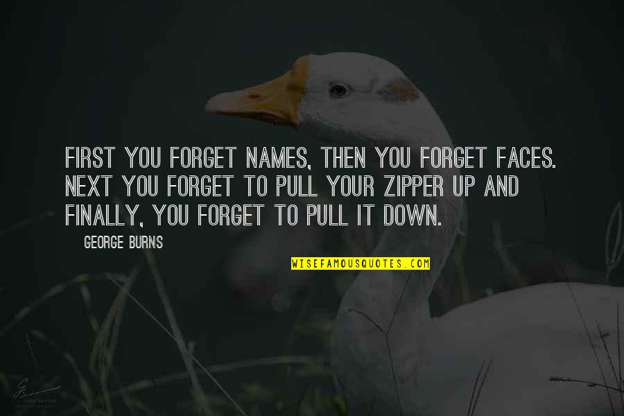 Pull Up Quotes By George Burns: First you forget names, then you forget faces.