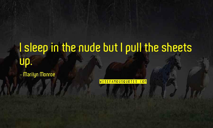 Pull Up Quotes By Marilyn Monroe: I sleep in the nude but I pull
