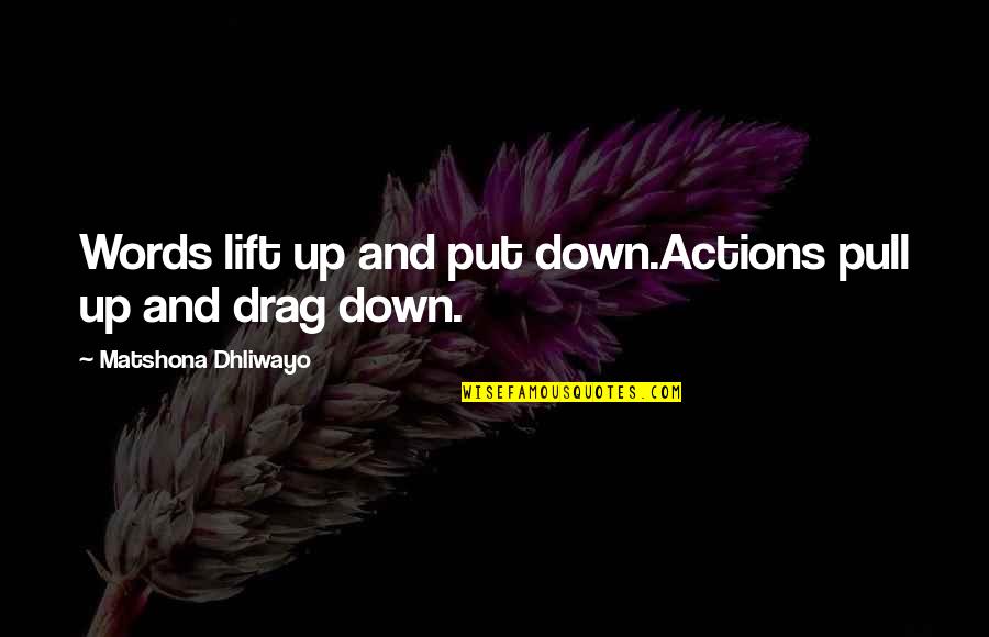 Pull Up Quotes By Matshona Dhliwayo: Words lift up and put down.Actions pull up