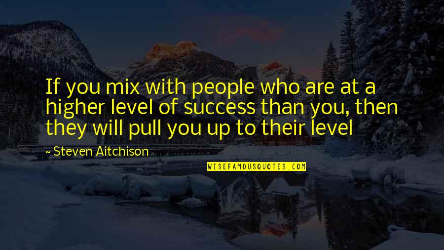 Pull Up Quotes By Steven Aitchison: If you mix with people who are at