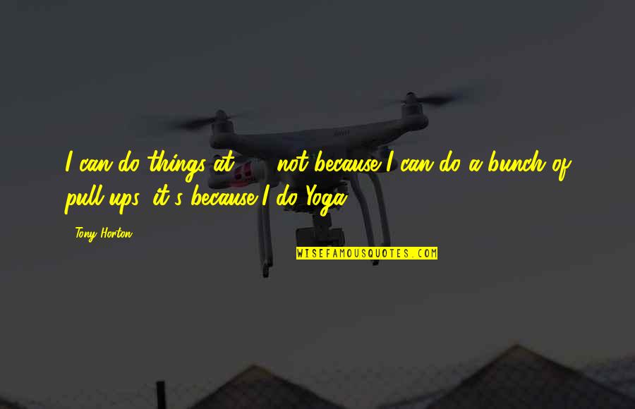 Pull Ups Quotes By Tony Horton: I can do things at 45, not because Pull Ups Quotes By Tony Horton: I can do things at 45, not because
