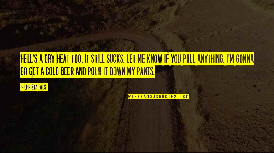 Pull You Down Quotes By Christa Faust: Hell's a dry heat too. It still sucks. Pull You Down Quotes By Christa Faust: Hell's a dry heat too. It still sucks.