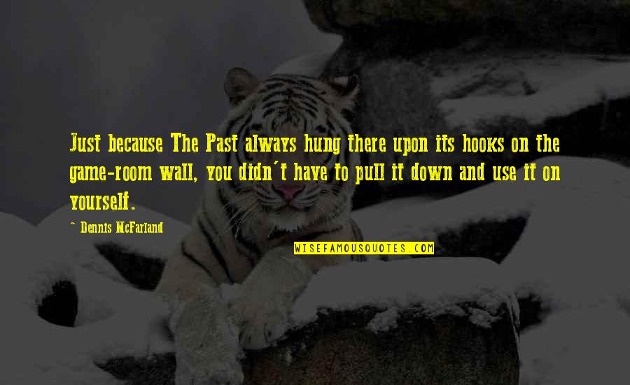 Pull You Down Quotes By Dennis McFarland: Just because The Past always hung there upon Pull You Down Quotes By Dennis McFarland: Just because The Past always hung there upon