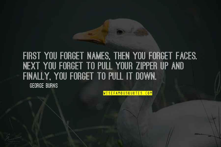 Pull You Down Quotes By George Burns: First you forget names, then you forget faces. Pull You Down Quotes By George Burns: First you forget names, then you forget faces.