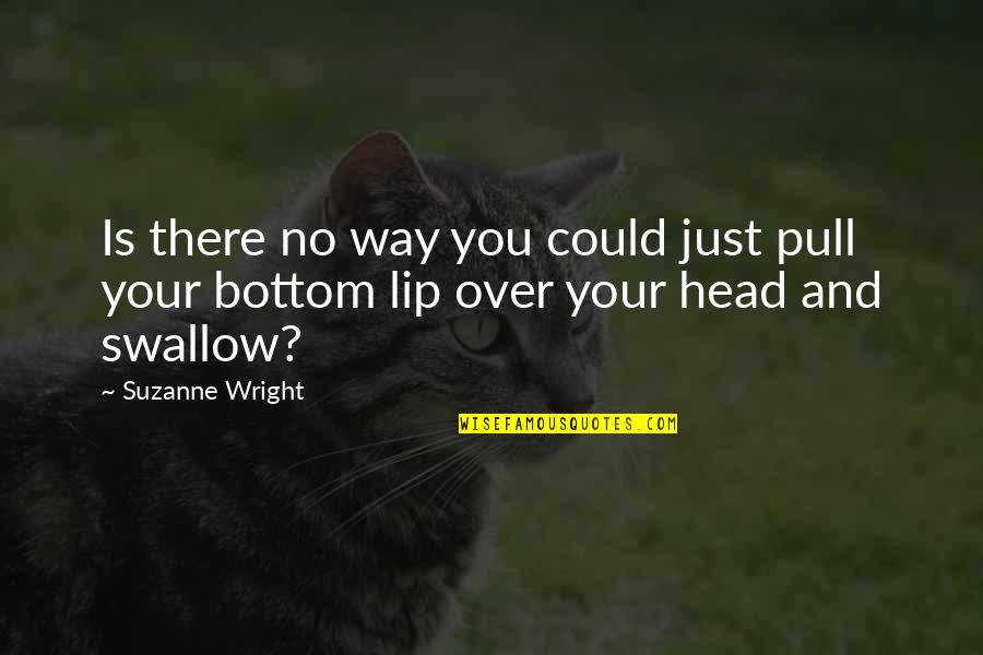 Pull Your Head Out Quotes By Suzanne Wright: Is there no way you could just pull