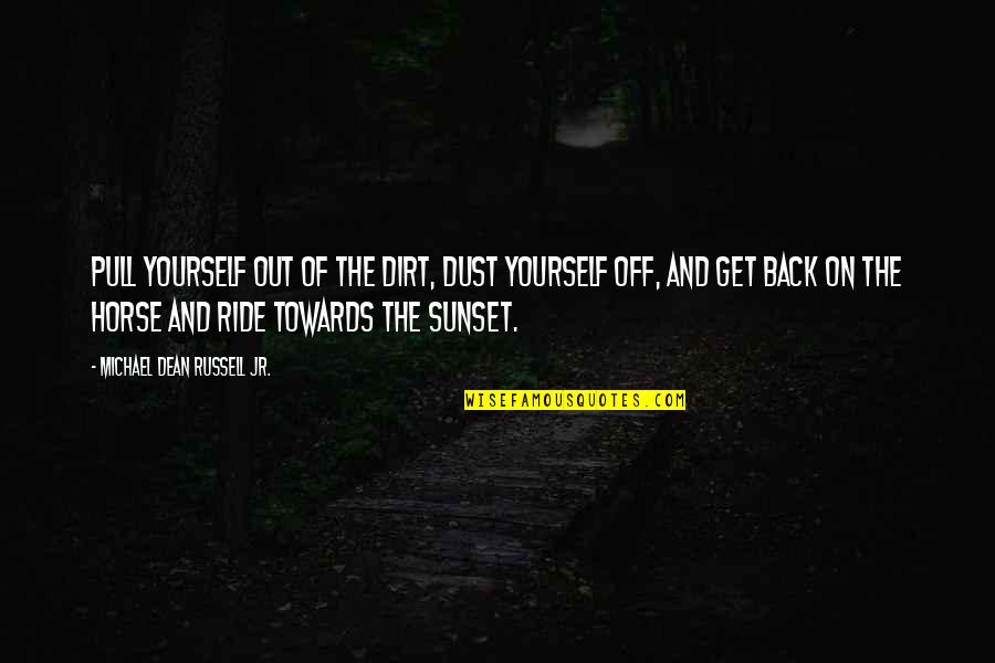 Pull Yourself Back Up Quotes By Michael Dean Russell Jr.: Pull yourself out of the dirt, dust yourself Pull Yourself Back Up Quotes By Michael Dean Russell Jr.: Pull yourself out of the dirt, dust yourself