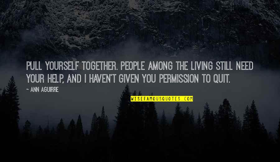 Pull Yourself Up Quotes By Ann Aguirre: Pull yourself together. People among the living still