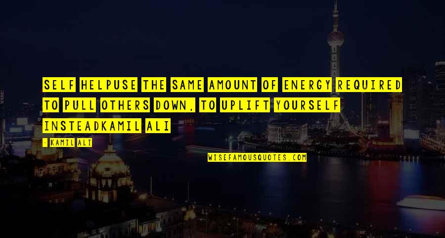 Pull Yourself Up Quotes By Kamil Ali: SELF HELPUse the same amount of energy required