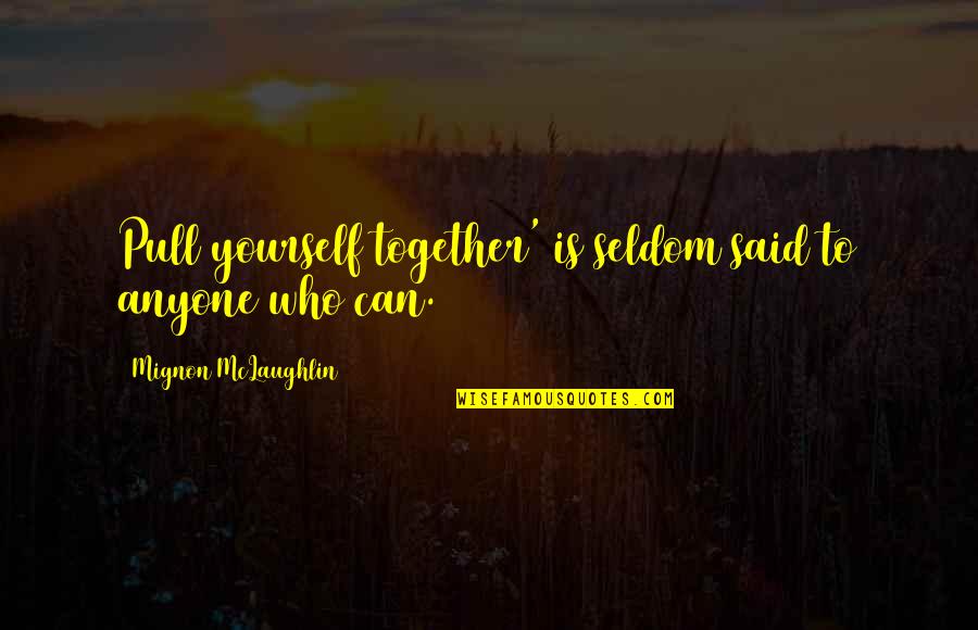 Pull Yourself Up Quotes By Mignon McLaughlin: Pull yourself together' is seldom said to anyone