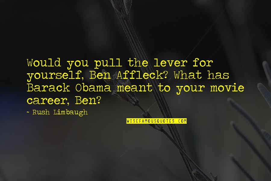 Pull Yourself Up Quotes By Rush Limbaugh: Would you pull the lever for yourself, Ben