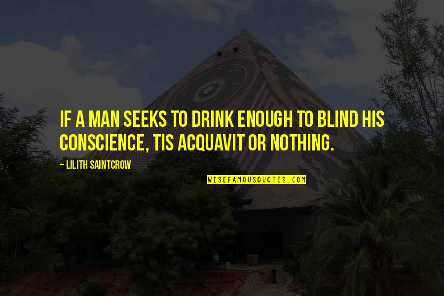 Pullano And Company Quotes By Lilith Saintcrow: If a man seeks to drink enough to
