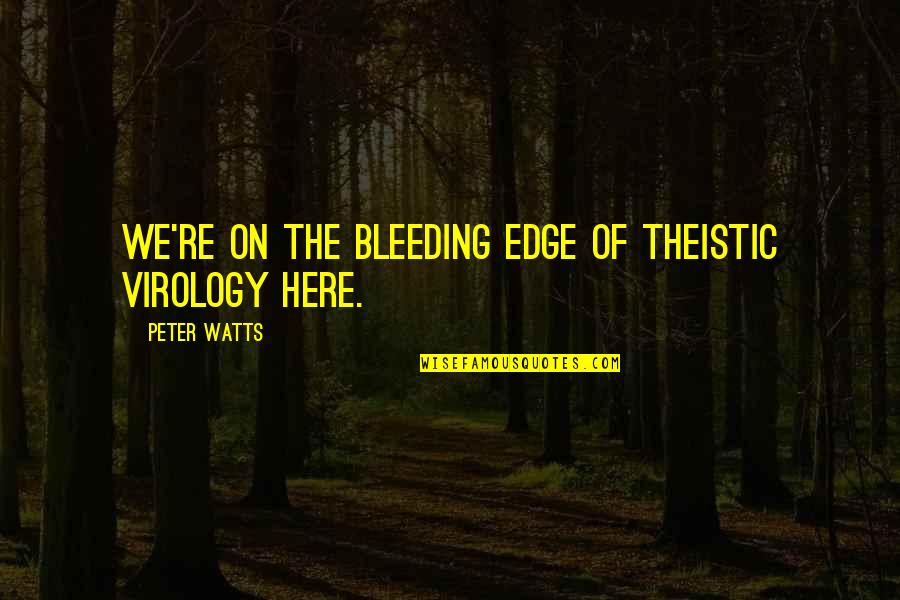 Pullano Family Medicine Quotes By Peter Watts: We're on the bleeding edge of theistic virology