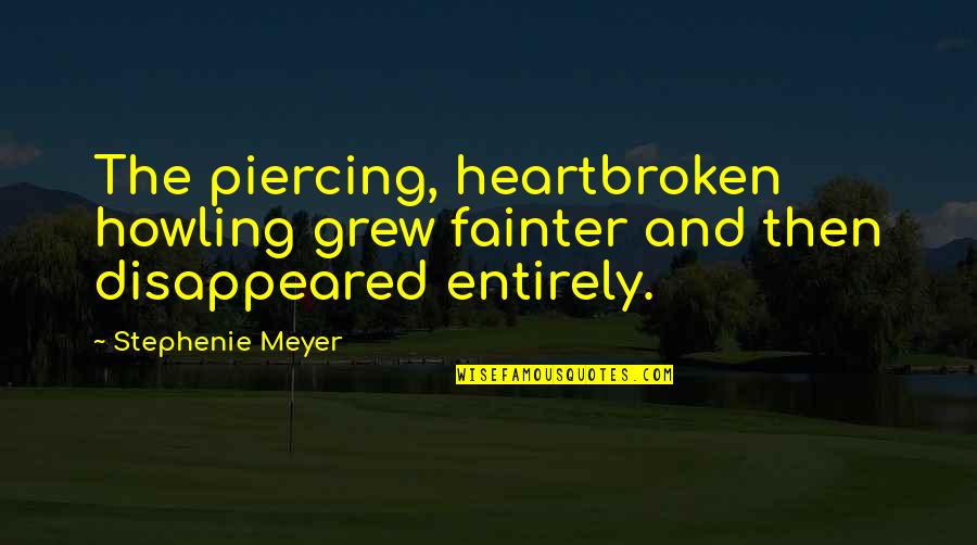Pullao Quotes By Stephenie Meyer: The piercing, heartbroken howling grew fainter and then