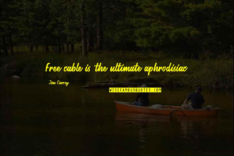 Pullar Arena Quotes By Jim Carrey: Free cable is the ultimate aphrodisiac. Pullar Arena Quotes By Jim Carrey: Free cable is the ultimate aphrodisiac.