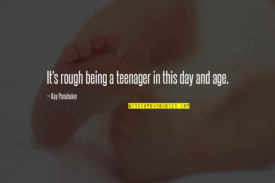Pullar Arena Quotes By Kay Panabaker: It's rough being a teenager in this day Pullar Arena Quotes By Kay Panabaker: It's rough being a teenager in this day