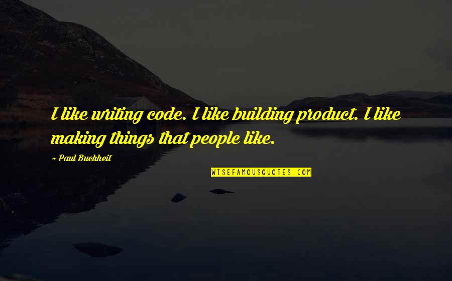 Pullareddy Quotes By Paul Buchheit: I like writing code. I like building product.