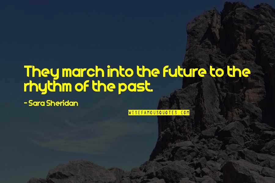 Pullaria Quotes By Sara Sheridan: They march into the future to the rhythm Pullaria Quotes By Sara Sheridan: They march into the future to the rhythm