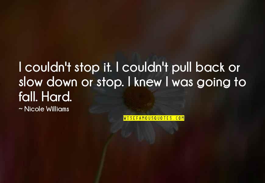 Pull'd Quotes By Nicole Williams: I couldn't stop it. I couldn't pull back