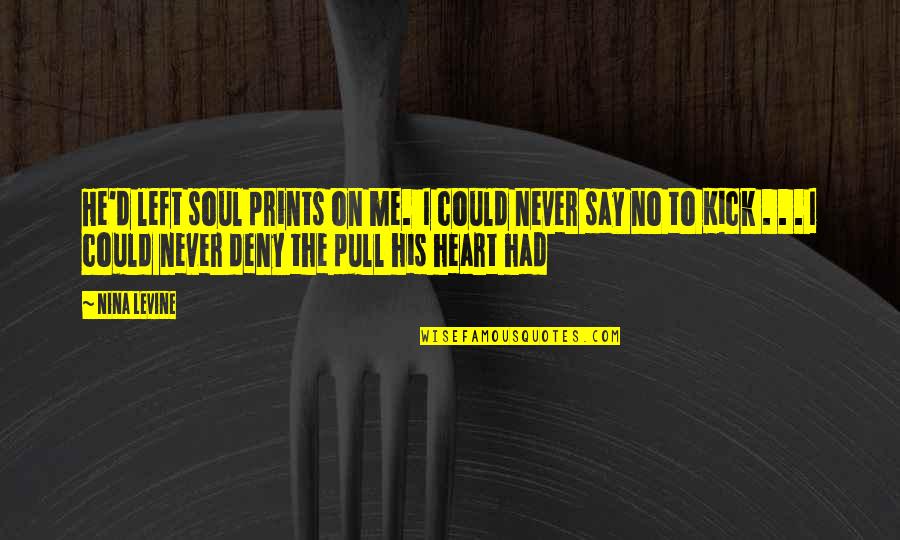 Pull'd Quotes By Nina Levine: He'd left soul prints on me. I could