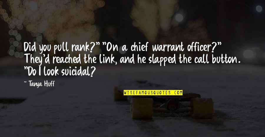 Pull'd Quotes By Tanya Huff: Did you pull rank?" "On a chief warrant