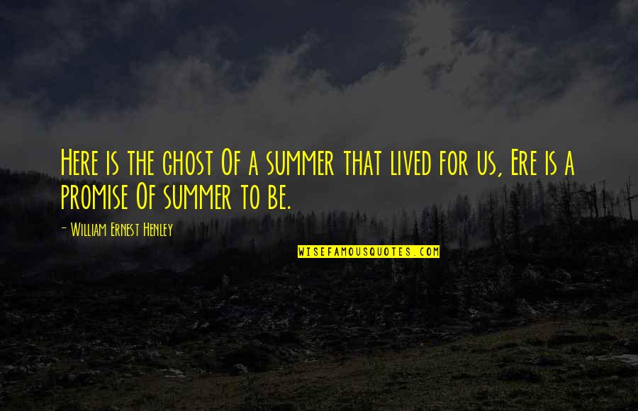 Pulldown Quotes By William Ernest Henley: Here is the ghost Of a summer that