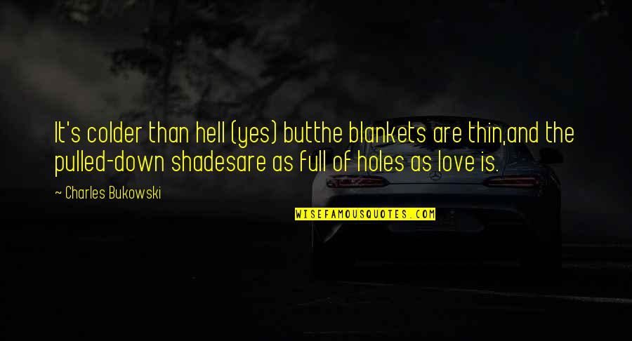 Pulled Down Quotes By Charles Bukowski: It's colder than hell (yes) butthe blankets are