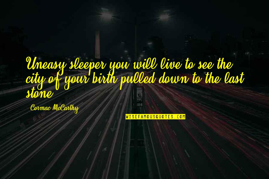 Pulled Down Quotes By Cormac McCarthy: Uneasy sleeper you will live to see the