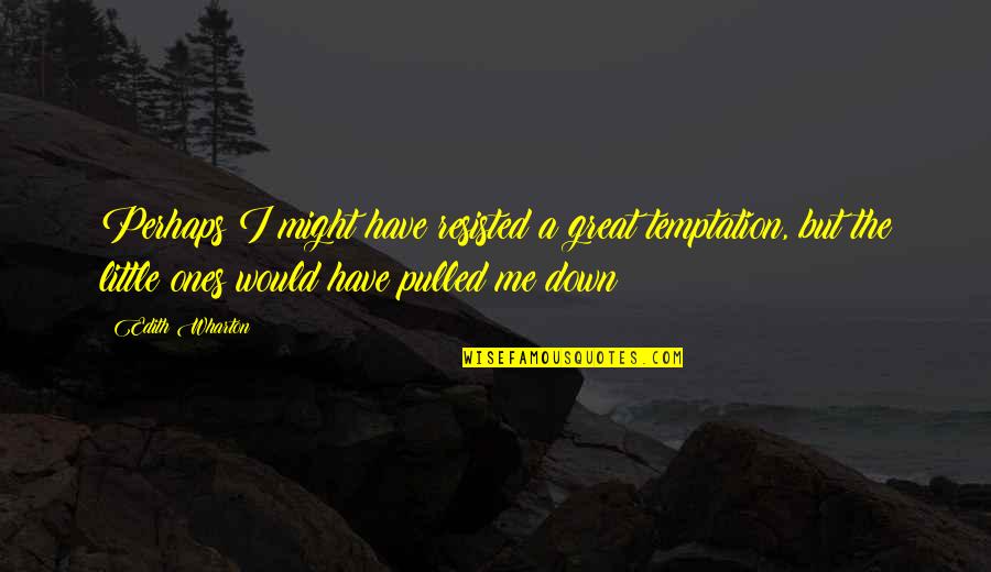 Pulled Down Quotes By Edith Wharton: Perhaps I might have resisted a great temptation,