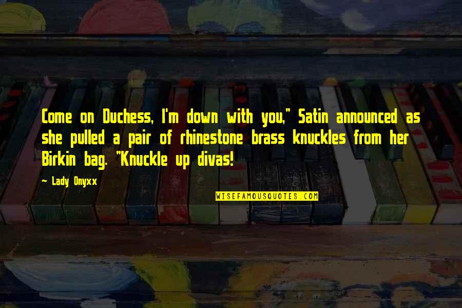 Pulled Down Quotes By Lady Onyxx: Come on Duchess, I'm down with you," Satin