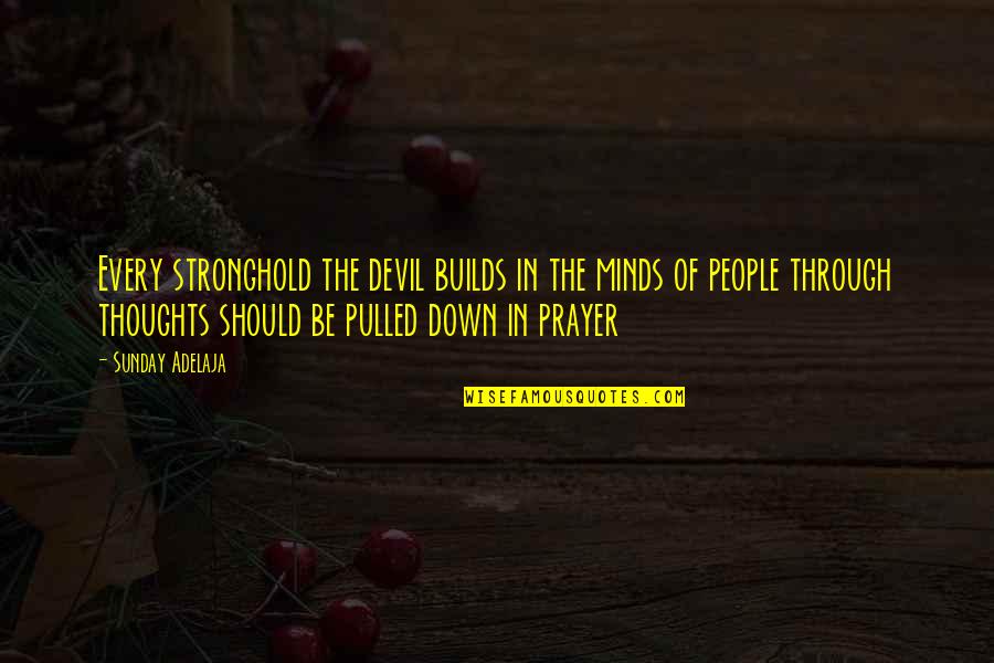 Pulled Down Quotes By Sunday Adelaja: Every stronghold the devil builds in the minds