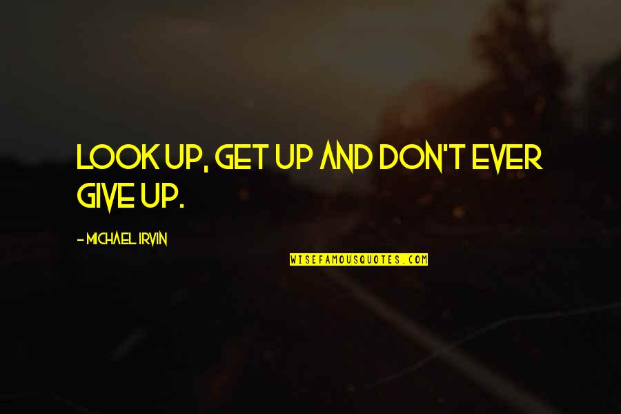 Pulled In Two Directions Quotes By Michael Irvin: Look up, get up and don't ever give