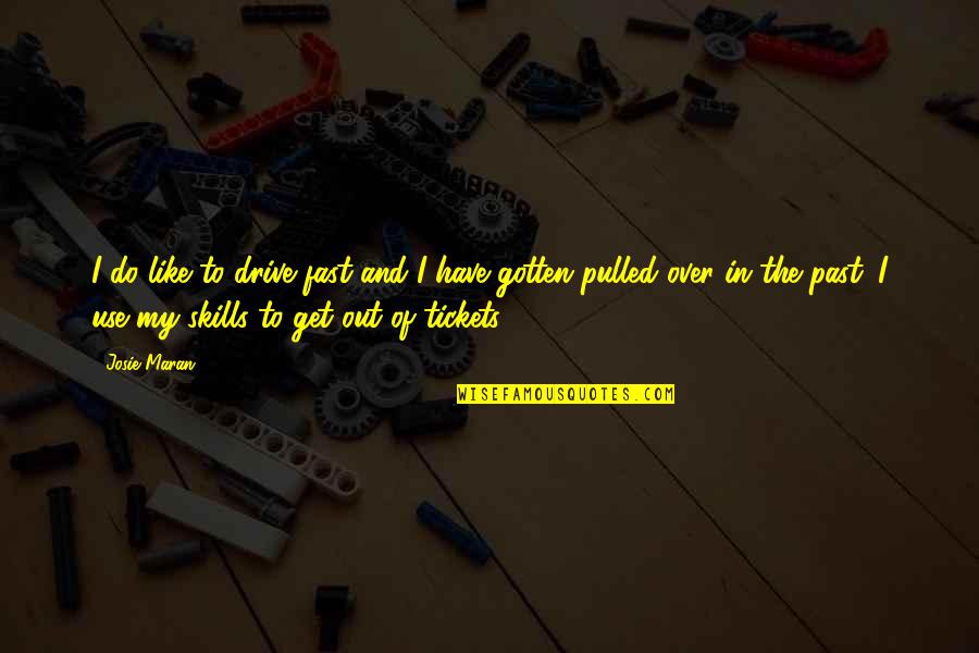 Pulled Over Quotes By Josie Maran: I do like to drive fast and I Pulled Over Quotes By Josie Maran: I do like to drive fast and I