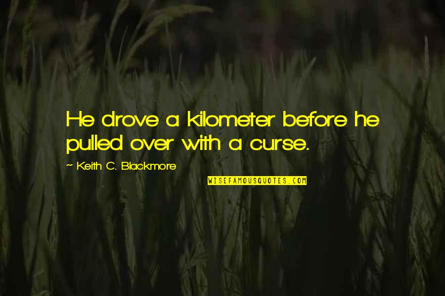 Pulled Over Quotes By Keith C. Blackmore: He drove a kilometer before he pulled over Pulled Over Quotes By Keith C. Blackmore: He drove a kilometer before he pulled over