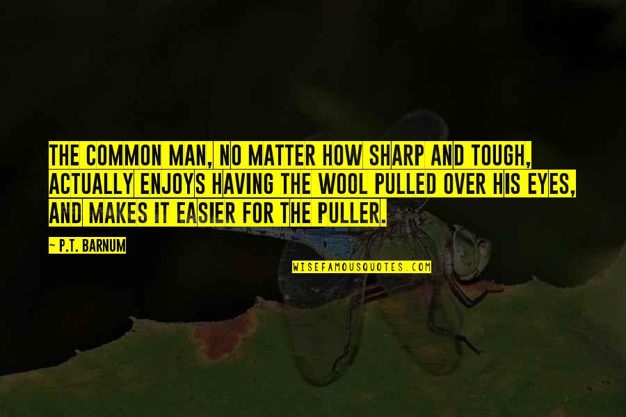 Pulled Over Quotes By P.T. Barnum: The common man, no matter how sharp and