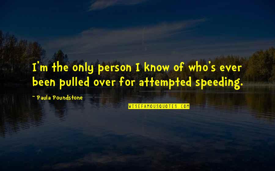 Pulled Over Quotes By Paula Poundstone: I'm the only person I know of who's