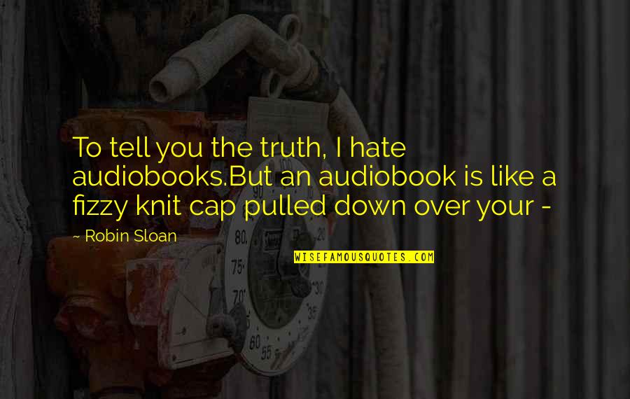 Pulled Over Quotes By Robin Sloan: To tell you the truth, I hate audiobooks.But