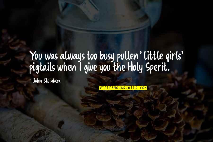 Pullen Quotes By John Steinbeck: You was always too busy pullen' little girls'