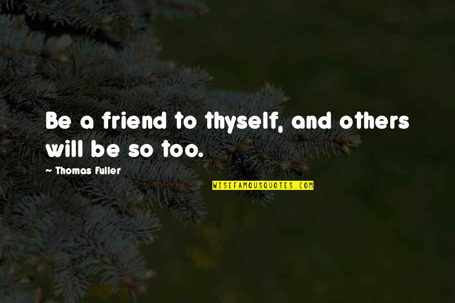 Pullen Quotes By Thomas Fuller: Be a friend to thyself, and others will