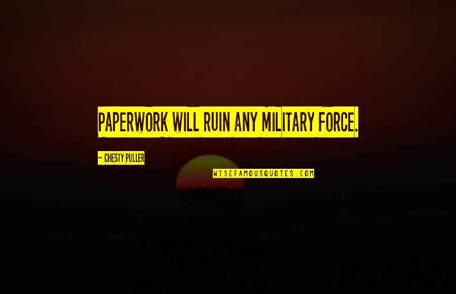 Puller Quotes By Chesty Puller: Paperwork will ruin any military force.
