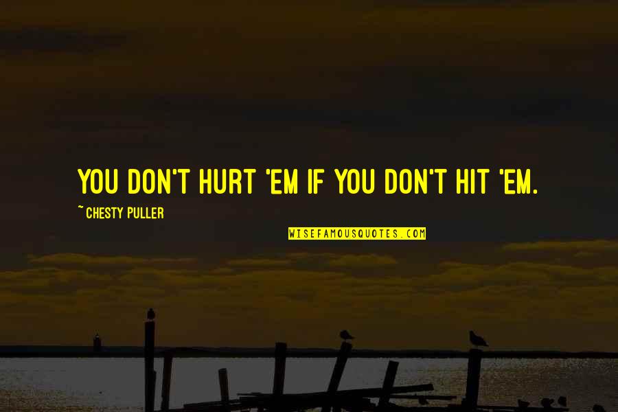 Puller Quotes By Chesty Puller: You don't hurt 'em if you don't hit
