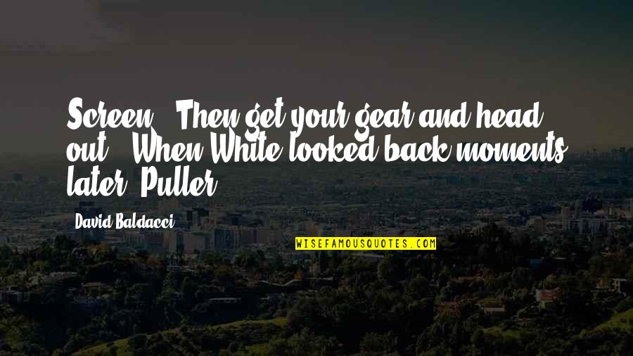 Puller Quotes By David Baldacci: Screen. "Then get your gear and head out."