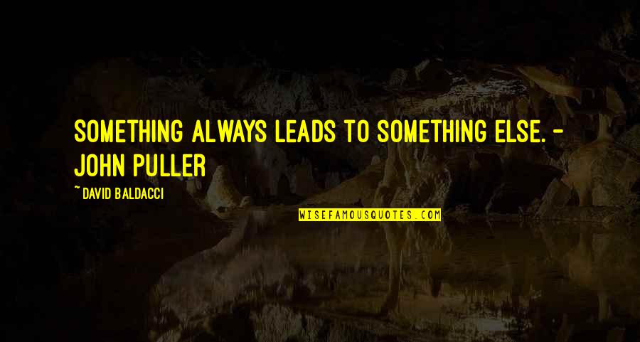 Puller Quotes By David Baldacci: Something always leads to something else. - John