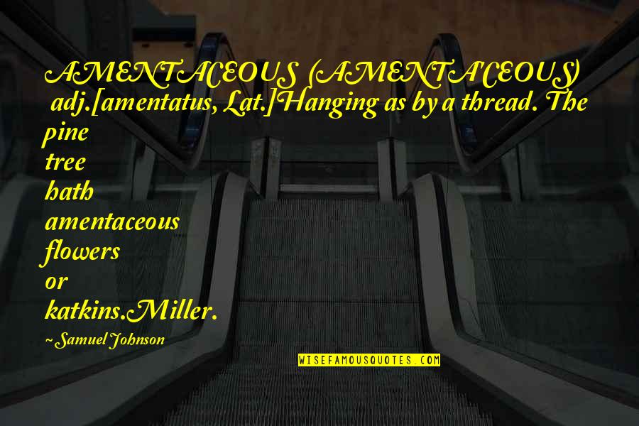 Pullers For Sale Quotes By Samuel Johnson: AMENTACEOUS (AMENTA'CEOUS) adj.[amentatus, Lat.]Hanging as by a thread.