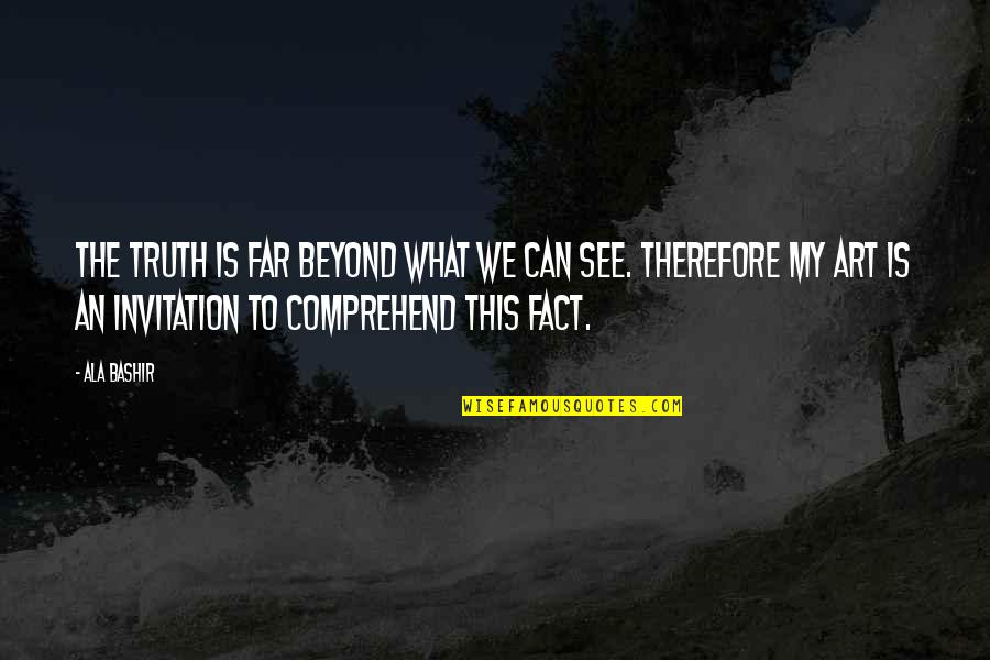 Pullet Quotes By Ala Bashir: The truth is far beyond what we can Pullet Quotes By Ala Bashir: The truth is far beyond what we can