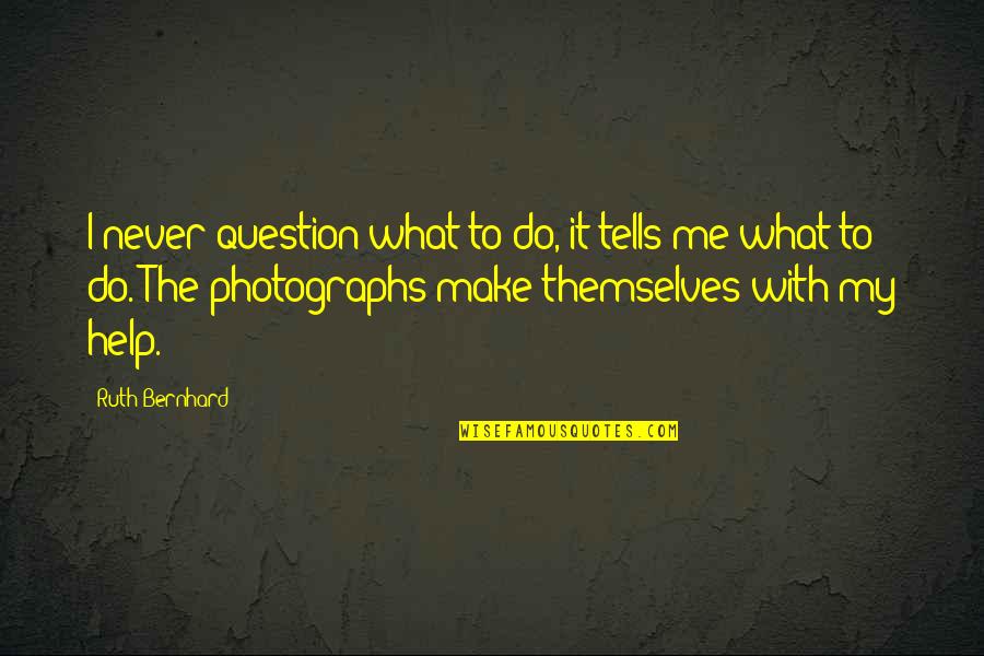 Pullets For Sale Quotes By Ruth Bernhard: I never question what to do, it tells