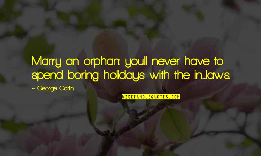 Pulleys And Gears Quotes By George Carlin: Marry an orphan: you'll never have to spend