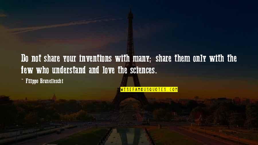 Pulliam Quotes By Filippo Brunelleschi: Do not share your inventions with many; share Pulliam Quotes By Filippo Brunelleschi: Do not share your inventions with many; share