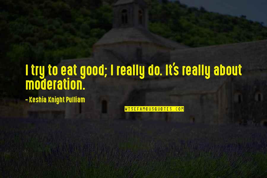 Pulliam Quotes By Keshia Knight Pulliam: I try to eat good; I really do. Pulliam Quotes By Keshia Knight Pulliam: I try to eat good; I really do.