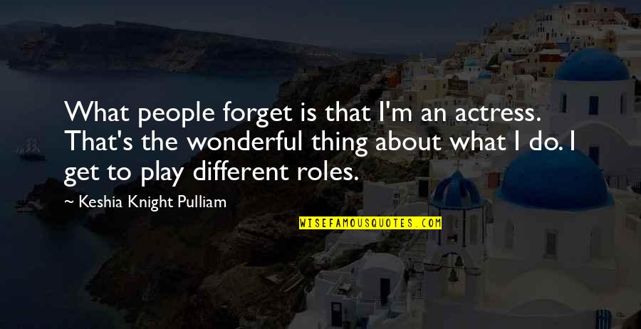 Pulliam Quotes By Keshia Knight Pulliam: What people forget is that I'm an actress. Pulliam Quotes By Keshia Knight Pulliam: What people forget is that I'm an actress.