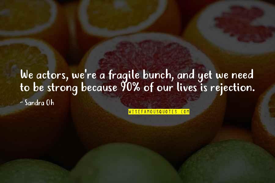 Pulliam Quotes By Sandra Oh: We actors, we're a fragile bunch, and yet Pulliam Quotes By Sandra Oh: We actors, we're a fragile bunch, and yet